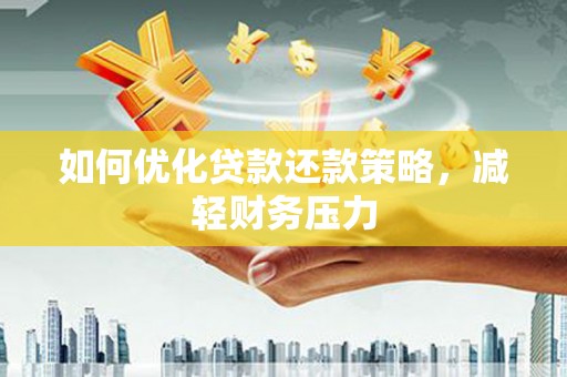 栖霞如何优化贷款还款策略，减轻财务压力