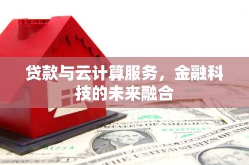 栖霞贷款与云计算服务，金融科技的未来融合