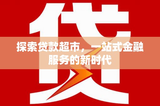 栖霞探索贷款超市，一站式金融服务的新时代