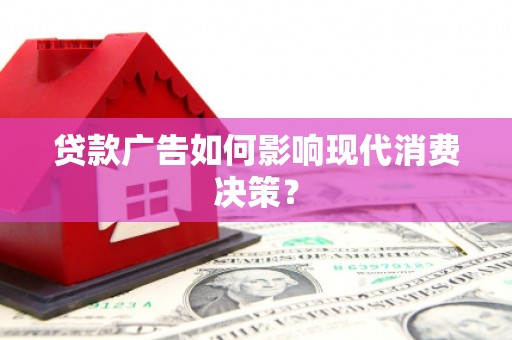 栖霞贷款广告如何影响现代消费决策？