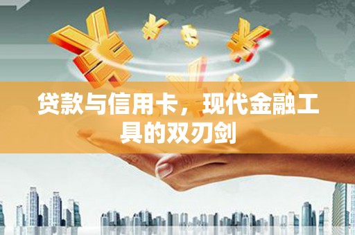 栖霞贷款与信用卡，现代金融工具的双刃剑