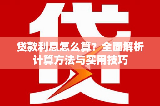 栖霞贷款利息怎么算？全面解析计算方法与实用技巧