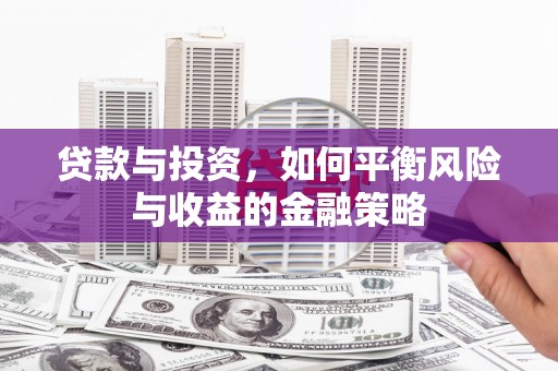 栖霞贷款与投资，如何平衡风险与收益的金融策略