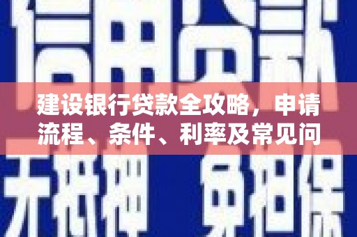 栖霞建设银行贷款全攻略，申请流程、条件、利率及常见问题解答